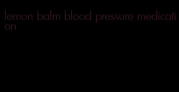lemon balm blood pressure medication