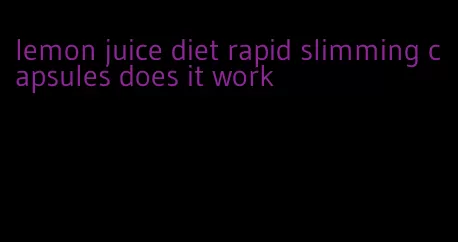 lemon juice diet rapid slimming capsules does it work