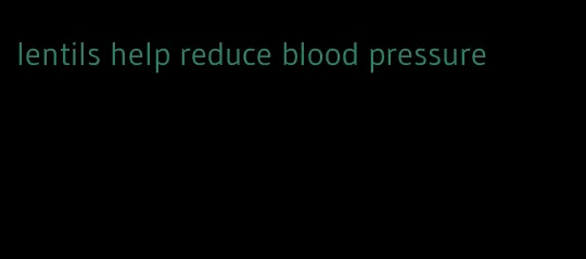lentils help reduce blood pressure