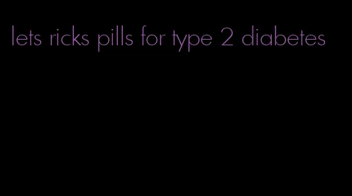 lets ricks pills for type 2 diabetes