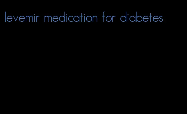 levemir medication for diabetes