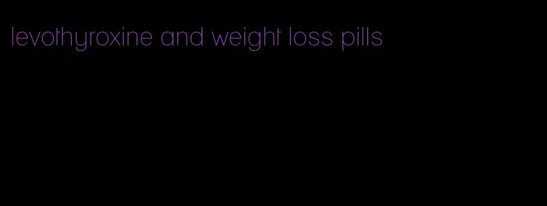 levothyroxine and weight loss pills