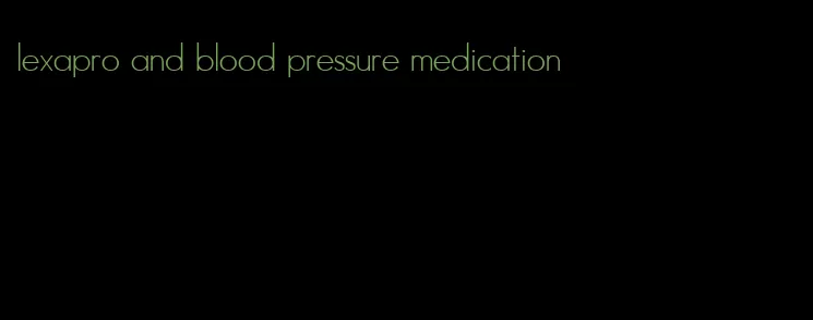 lexapro and blood pressure medication