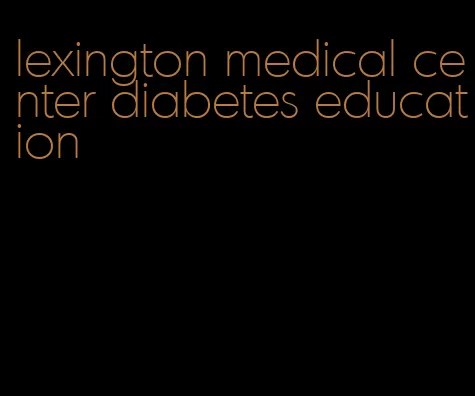 lexington medical center diabetes education