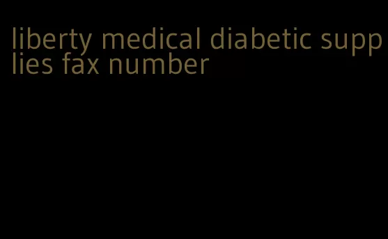 liberty medical diabetic supplies fax number
