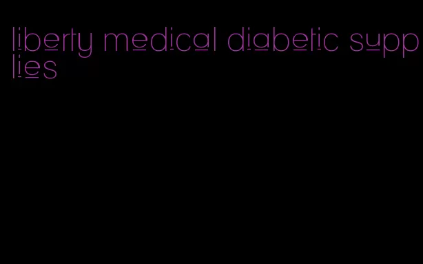 liberty medical diabetic supplies