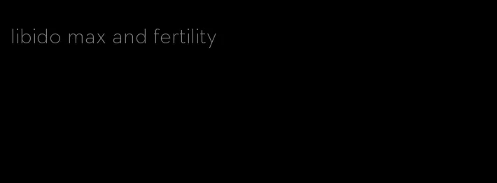 libido max and fertility