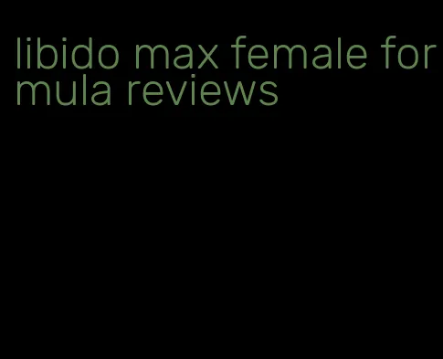 libido max female formula reviews