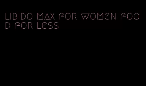 libido max for women food for less