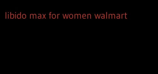 libido max for women walmart