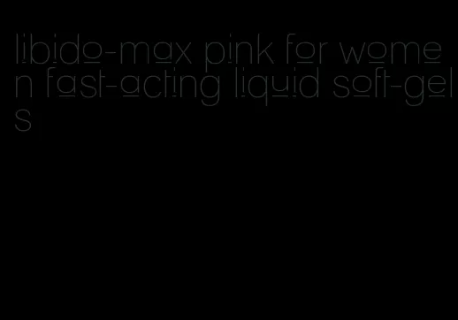 libido-max pink for women fast-acting liquid soft-gels