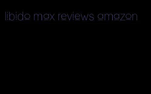 libido max reviews amazon