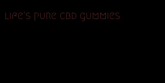 life's pure cbd gummies