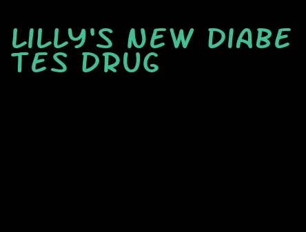 lilly's new diabetes drug