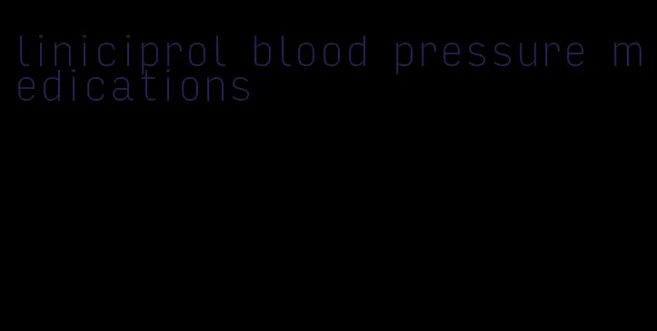 liniciprol blood pressure medications