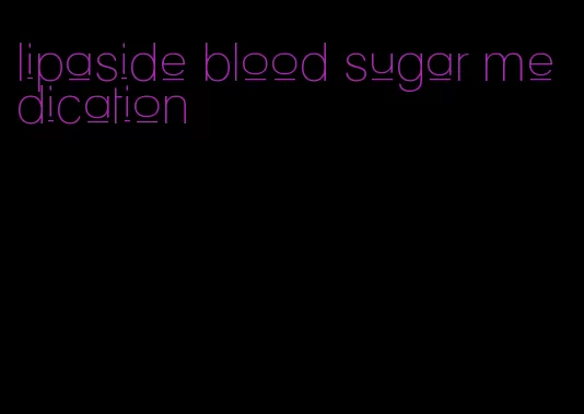lipaside blood sugar medication
