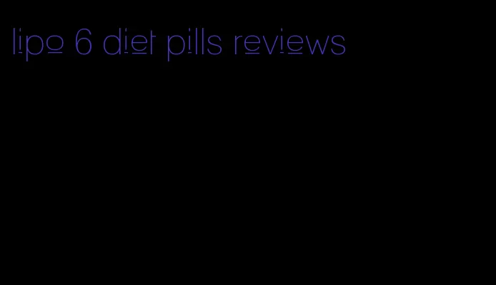lipo 6 diet pills reviews