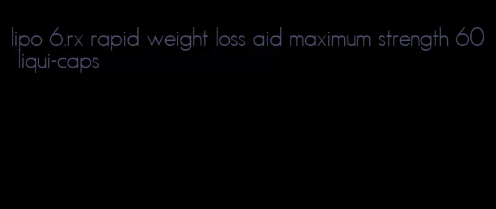 lipo 6.rx rapid weight loss aid maximum strength 60 liqui-caps