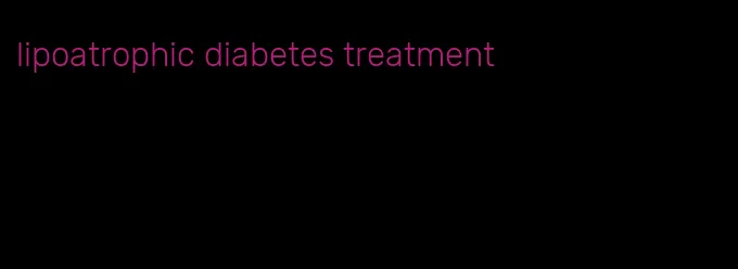 lipoatrophic diabetes treatment
