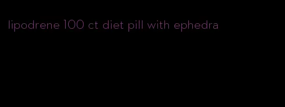 lipodrene 100 ct diet pill with ephedra