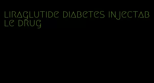 liraglutide diabetes injectable drug