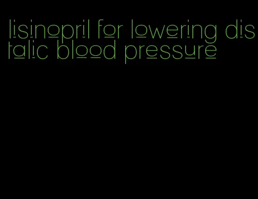 lisinopril for lowering distalic blood pressure