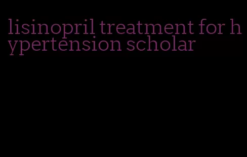 lisinopril treatment for hypertension scholar