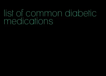 list of common diabetic medications
