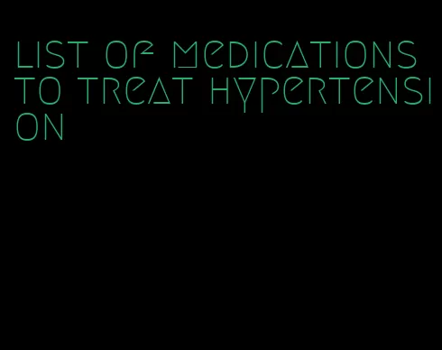 list of medications to treat hypertension