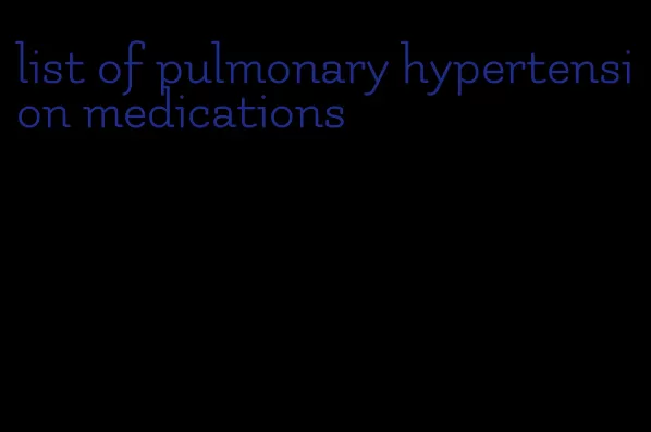 list of pulmonary hypertension medications