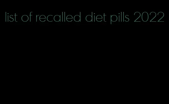 list of recalled diet pills 2022