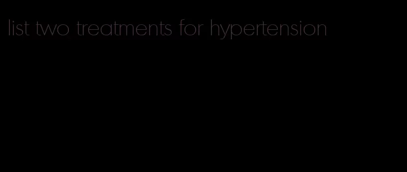 list two treatments for hypertension
