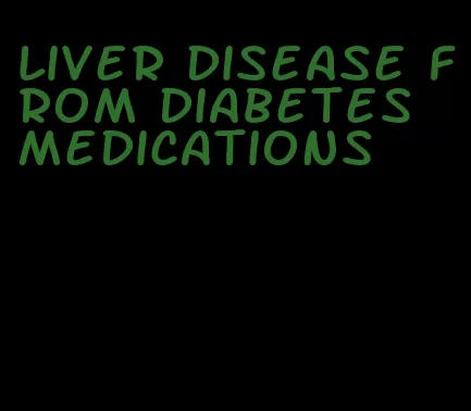 liver disease from diabetes medications