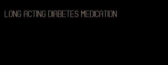 long acting diabetes medication