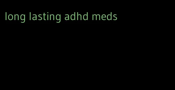 long lasting adhd meds