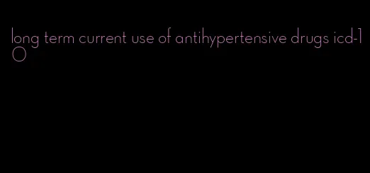 long term current use of antihypertensive drugs icd-10