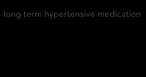 long term hypertensive medication