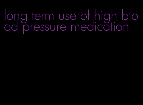 long term use of high blood pressure medication