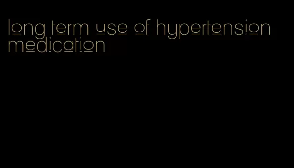 long term use of hypertension medication