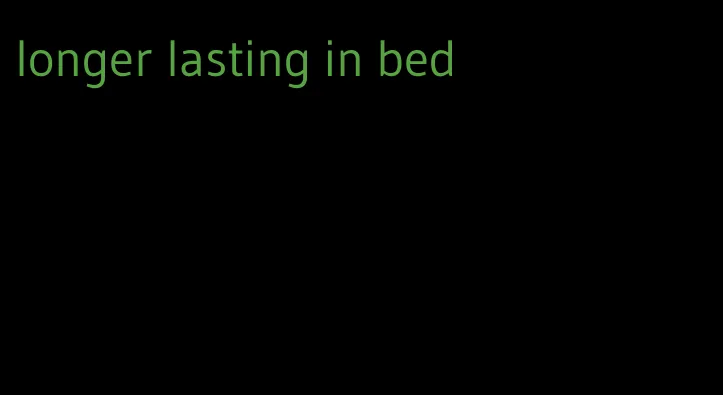longer lasting in bed