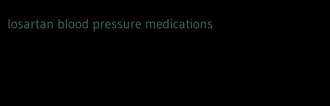 losartan blood pressure medications