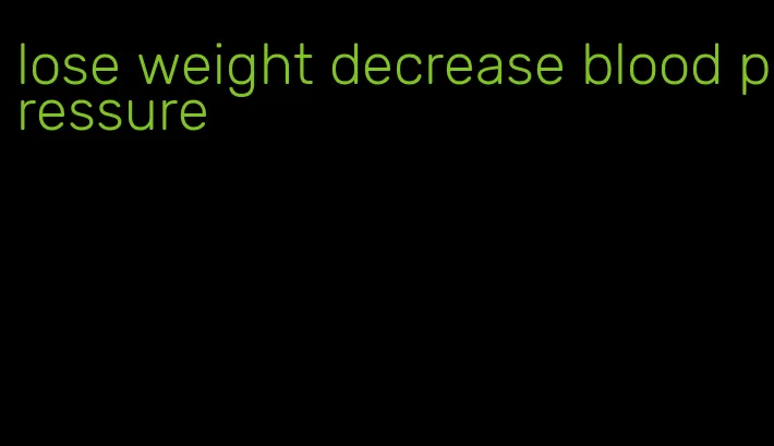 lose weight decrease blood pressure