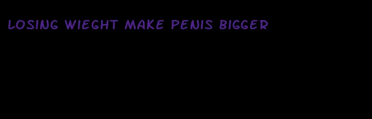 losing wieght make penis bigger