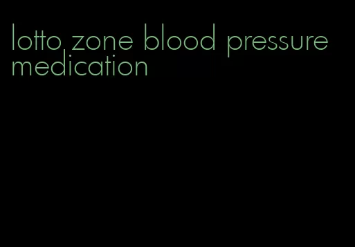 lotto zone blood pressure medication