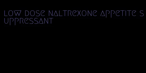 low dose naltrexone appetite suppressant