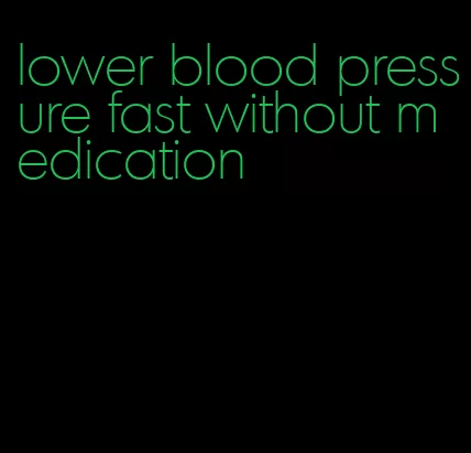 lower blood pressure fast without medication