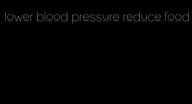 lower blood pressure reduce food