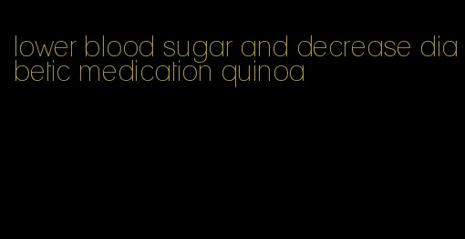 lower blood sugar and decrease diabetic medication quinoa
