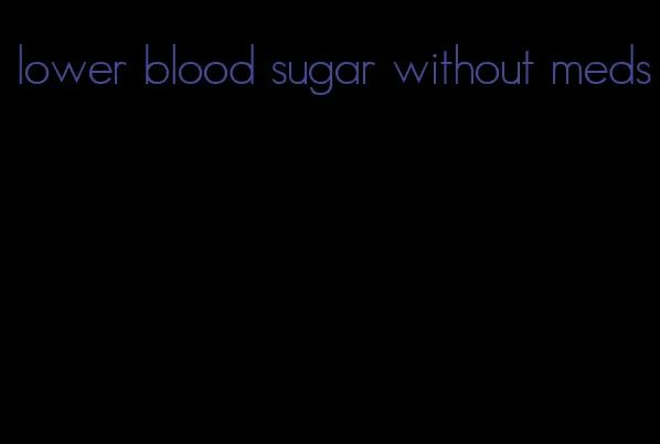 lower blood sugar without meds