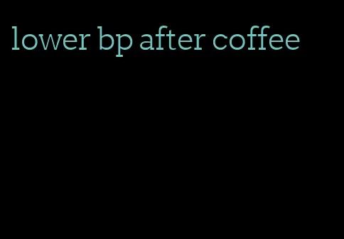 lower bp after coffee